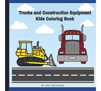 Trucks and Construction Equipment Coloring Book: A Construction and Truck coloring book for kids ages 2 to 5 years old