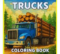 Trucks Coloring Book: For Boys and Girls: Dump Trucks, Pickup Trucks, Garbage Trucks, Fire Trucks, Tractor Trucks, Tanker Trucks, Monster Trucks, ... Extreme Scenes designed in Everyday Realism