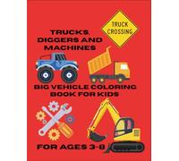 Trucks, Diggers and Machines: Big Vehicle Coloring Book for Kids: Big Trucks, Cool Cars & Mighty Diggers to Color!, Perfect for Kids Who Love Cars, ... Pages for Boys Who Love Big Machines!