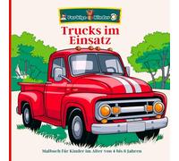 Trucks im Einsatz Malbuch für Kinder im Alter von 4 bis 8 Jahren: Entdecken Sie die aufregende Welt der LKWs mit lustigen Illustrationen. Perfekt für kleine Künstler, die Fahrzeuge lieben