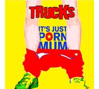 Trucks - It's Just Porn Mum