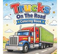 Trucks On The Road Coloring Book: Fun Easy Pages for Kids Big Vehicles Highway Adventures Simple Designs Bold Lines Beginners Activity