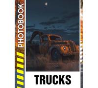 Trucks Photo Book: The Power and Versatility Photography of Trucks in this Stunning Compilation of Rugged Off-Roaders and Heavy-Duty Workhorses