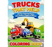 Trucks That Help: Big Coloring Book for Toddlers and Kids. Cute and Friendly Construction Vehicles, Fire Trucks, Police Cars, Emergency, Rescue & Diggers (Big Trucks and Cool Vehicles)