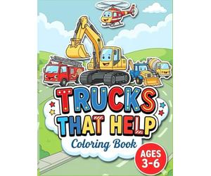 Trucks That Help: Big Coloring Book for Toddlers and Kids. Cute and Friendly Construction Vehicles, Fire Trucks, Police Cars, Emergency, Rescue & Diggers (Big Trucks and Cool Vehicles)
