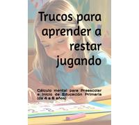 Trucos para aprender a restar jugando: Cálculo mental para Preescolar e inicio de Educación Primaria (de 4 a 6 años) (Cálculo mental para niños)