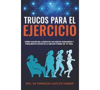 Trucos para el ejercicio: Cómo hacer del ejercicio un hábito duradero y finalmente estar en la mejor forma de tu vida