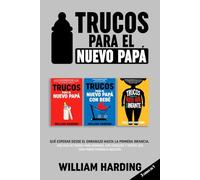 TRUCOS PARA EL NUEVO PAPA: TRES LIBROS EN UNO Qué esperar desde el embarazo hasta la primera infancia Una guía de padres para hombres, con consejos y ... necesita. (Serie new Dad hacks en Español)