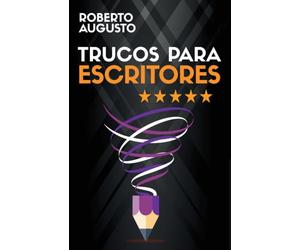 TRUCOS PARA ESCRITORES: Cómo escribir mejores libros que enamoren a tus lectores (SERIE ESCRITURA CREATIVA)