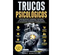 Trucos Psicológicos: Cómo reconocer, comprender y protegerte de las técnicas de manipulación que influyen en tus emociones, decisiones y comportamiento (PSICOLOGÍA DEL SIGLO XXI)