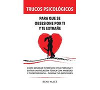 Trucos Psicológicos - Para que se obsesione por ti y te extrañe: Cómo generar interés en otra persona y evitar una relación tóxica con ansiedad y codependencia - Domina tus emociones