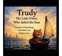 Trudy the Little Kitten Who Sailed the Seas: A story about big feelings, friendship, and finding home