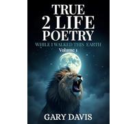 TRUE 2 LIFE POETRY: WHILE I WALKED THIS EARTH Volume 1