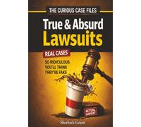 True & Absurd Lawsuits That Really Happened: The Curious Case Files of Sherlock Grant
