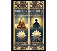 True and Fake Gurus: A Journey of Discernment and Wisdom (Vedas, Upanishads, Gita and Yoga - Timeless Wisdom Series)