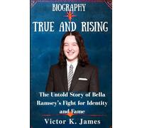 TRUE and RISING: The Untold Story of Bella Ramsey’s Fight for Identity and Fame