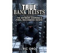 True Bank Heists: Volume Two: The True Stories of The Antwerp Diamond & Final Reichsbank Heists (True Crime Tales)