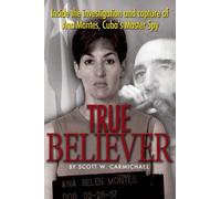 True Believer: Inside The Investigation And Capture Of Ana Montes Cuba