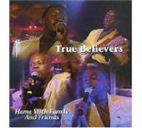 True Believers - Home with Family & Friends
