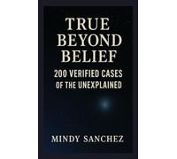 True Beyond Belief: 200 Verified Cases Of The Unexplained