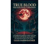 True Blood: The Fangtastic Companion: A companion guide for fans who want to sink their teeth into the secrets, shadows, and supernatural heart of Bon Temps