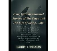 True, But Paranormal, Stories of The Days and The Life of Being....Me!