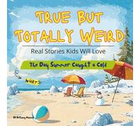 True But Totally Weird: Real Stories Kids Will Love: Strange but True Events from History and Today for Curious and Adventurous Kids