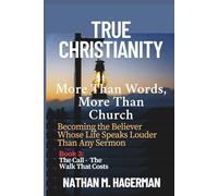 TRUE CHRISTIANITY: More Than Words. More Than Church - Becoming the Believer Whose Life Speaks Louder Than Any Sermon: 3 (True Christianity Series)
