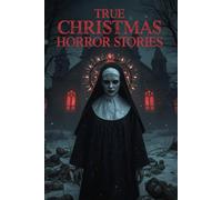 True Christmas Horror Stories: Dark Christmas nightmares and holiday horror with possession and exorcism for a haunted Christmas