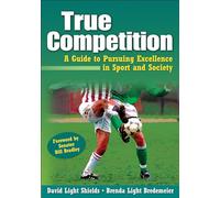 True Competition: A Guide to Pursuing Excellence in Sport and Society