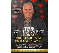 True Confessions Of A Former Professional Bridge Player: How Getting Screwed Out Of A National Championship At Tournament Bridge Helped Me Win The Game Of Life
