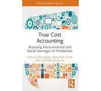 True Cost Accounting: Assessing Environmental and Social Damages of Production (Routledge Focus on Environment and Sustainability)