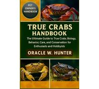 TRUE CRABS HANDBOOK: The Ultimate Guide to True Crabs: Biology, Behavior, Care, and Conservation for Enthusiasts and Hobbyists.