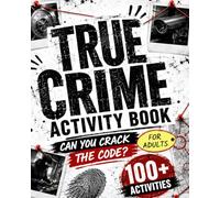 True Crime Activity Book for Adults: Crack Codes, Solve Puzzles, and Explore the World's Most Famous Heists and Scandals