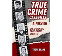 True Crime Case Files - A Preview: Six Shocking True Crime Stories of Deception and Murder