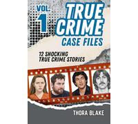 True Crime Case Files - Volume 1: 12 Shocking True Crime Stories of Deception and Murder
