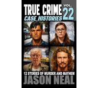 True Crime Case Histories - Volume 22: 12 Disturbing Stories of Murder and Mayhem