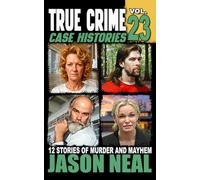 True Crime Case Histories - Volume 23: 12 Disturbing Stories of Murder and Mayhem