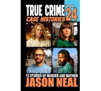 True Crime Case Histories - Volume 24: 12 Disturbing Stories of Murder and Mayhem