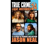 True Crime Case Histories - Volume 24: 12 Disturbing Stories of Murder and Mayhem