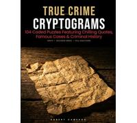 True Crime Cryptograms: 104 Coded Puzzles Featuring Chilling Quotes, Famous Cases & Criminal History (Cracking the Code)