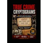 True Crime Cryptograms: 150 Detective Cipher Puzzles Inspired by Notorious Cases, Cold Cases & Forensic Mysteries