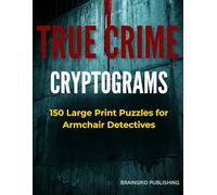 True Crime Cryptograms: 150 Large Print Puzzles for Armchair Detectives