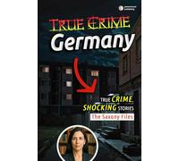 True Crime Germany: The Saxony Files: Inside East Germany’s Darkest Crimes and Hidden Histories (PennMount International)