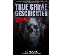 True Crime Geschichten Band 3: 12 verstörende wahre Kriminalfälle, die dich die ganze Nacht wachhalten werden