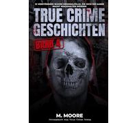 True Crime Geschichten Band 4: 12 verstörende wahre Kriminalfälle, die dich die ganze Nacht wachhalten werden