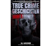 True Crime Geschichten Band 5: 12 verstörende wahre Kriminalfälle, die dich die ganze Nacht wachhalten werden