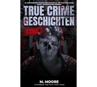 True Crime Geschichten Band 7: 12 verstörende wahre Kriminalfälle, die dich die ganze Nacht wachhalten werden