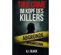 TRUE CRIME Im Kopf des Killers: Was im Kopf eines Killers wirklich vorgeht (Die dunkle Welt der True-Crime-Stories)