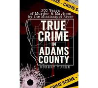 True Crime in Adams County: 200 Years of Murder & Mayhem by the Mississippi River